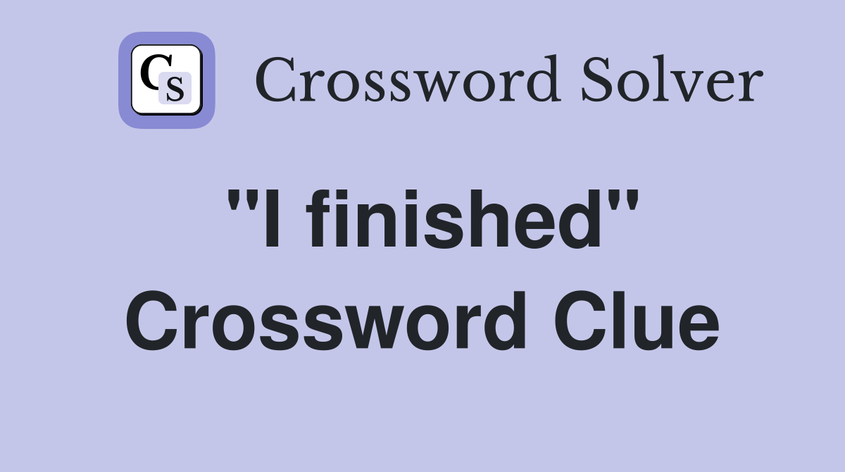 "I finished" Crossword Clue