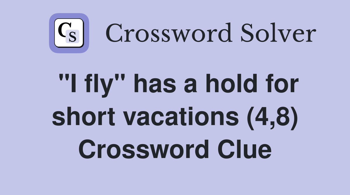 "I fly" has a hold for short vacations (4,8) Crossword Clue