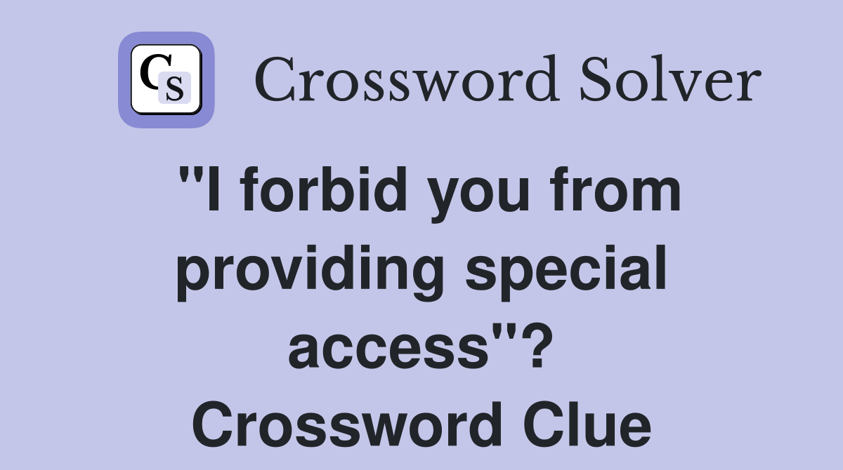 "I forbid you from providing special access"? Crossword Clue