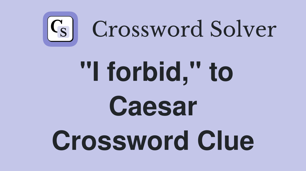 "I forbid," to Caesar Crossword Clue