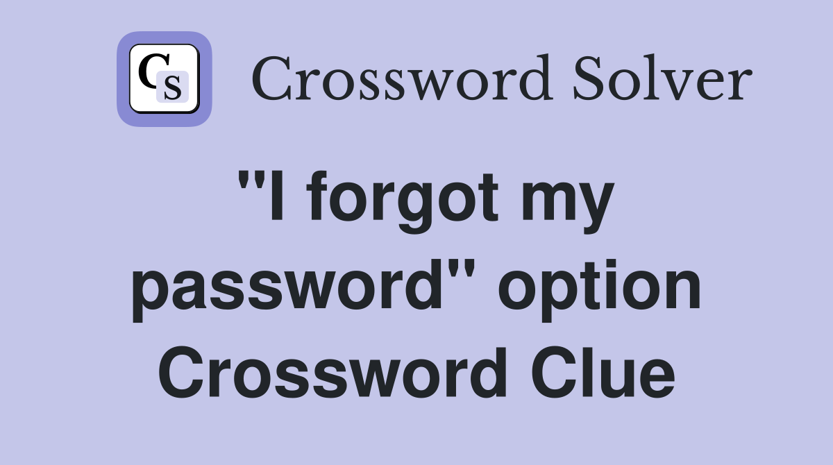 "I forgot my password" option Crossword Clue