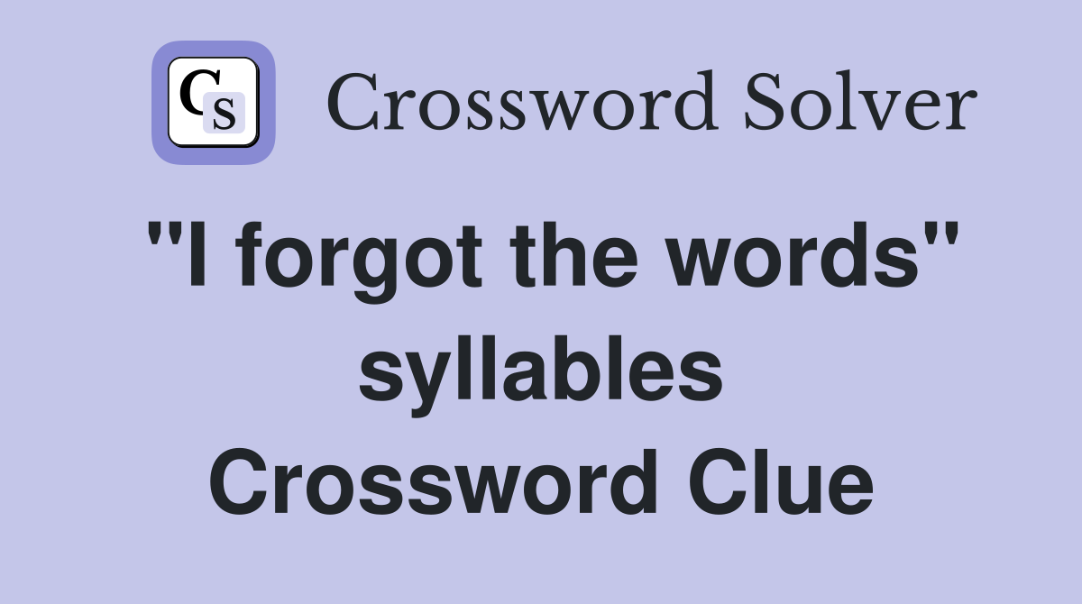 "I forgot the words" syllables Crossword Clue