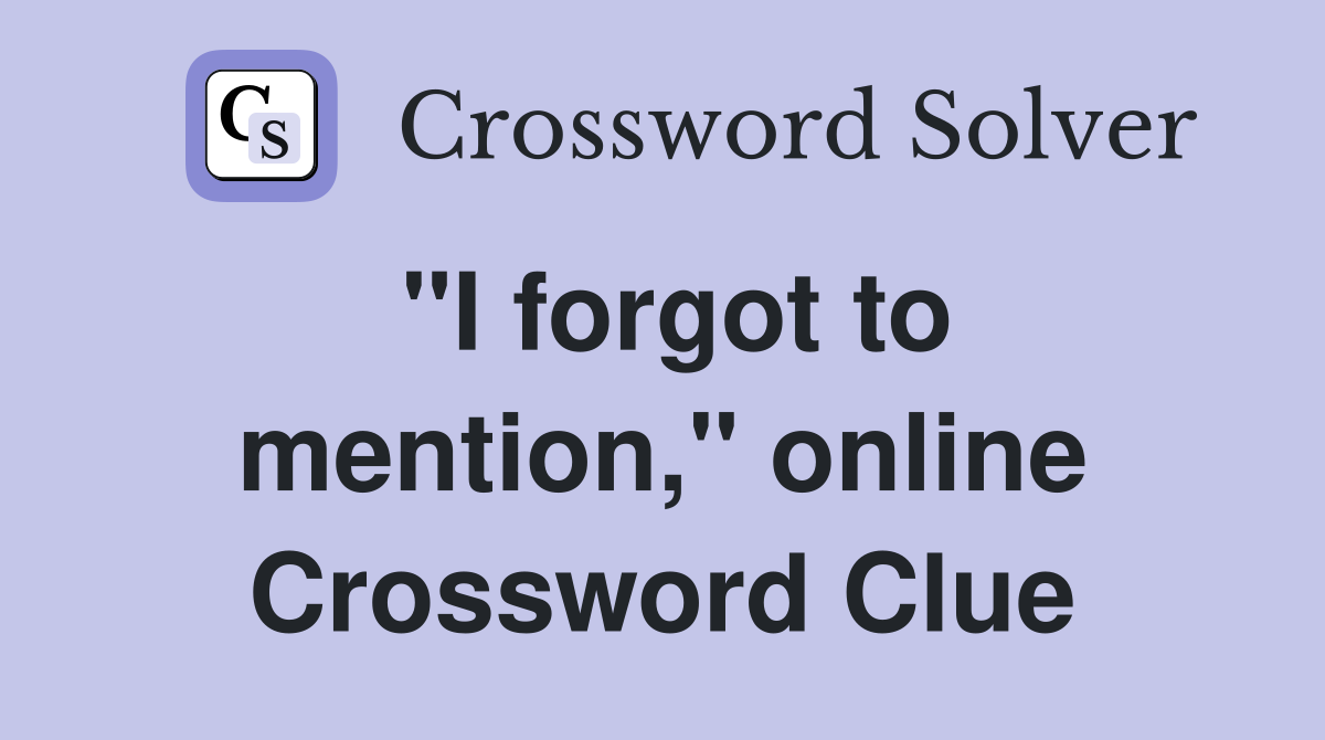 "I forgot to mention," online Crossword Clue