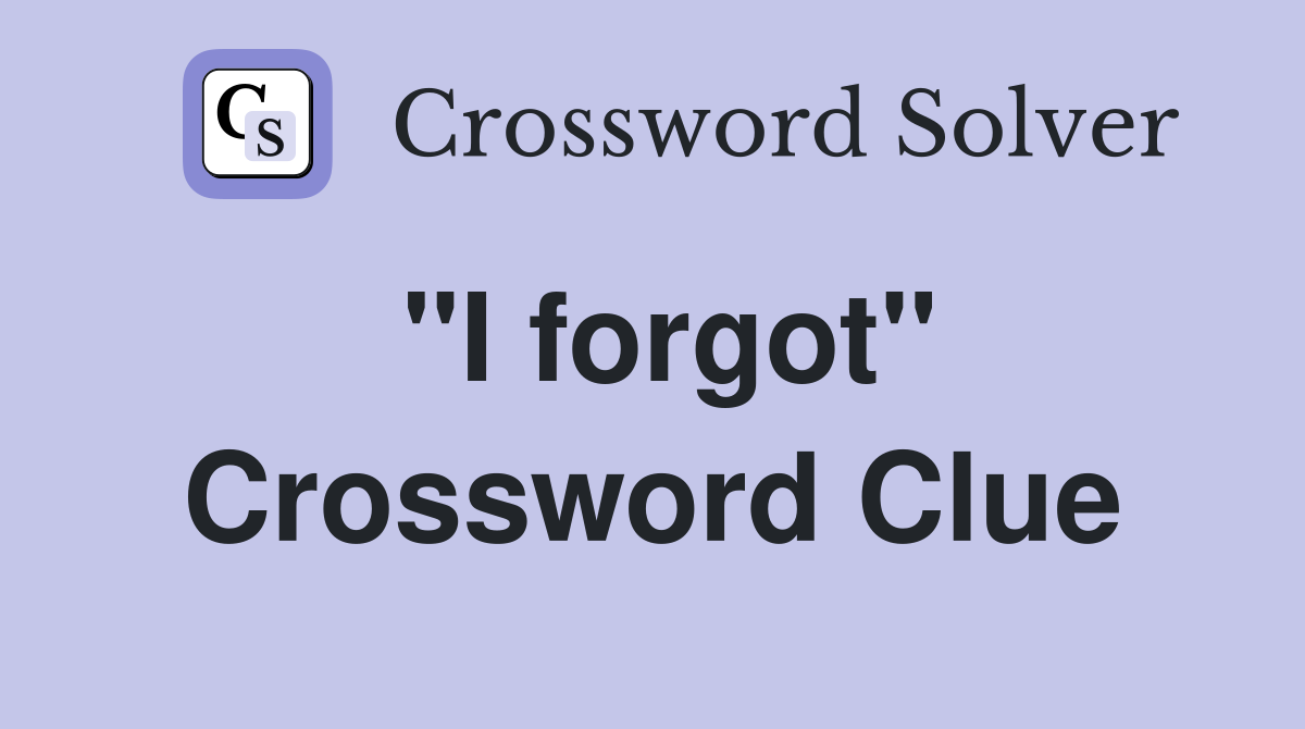 "I forgot" Crossword Clue