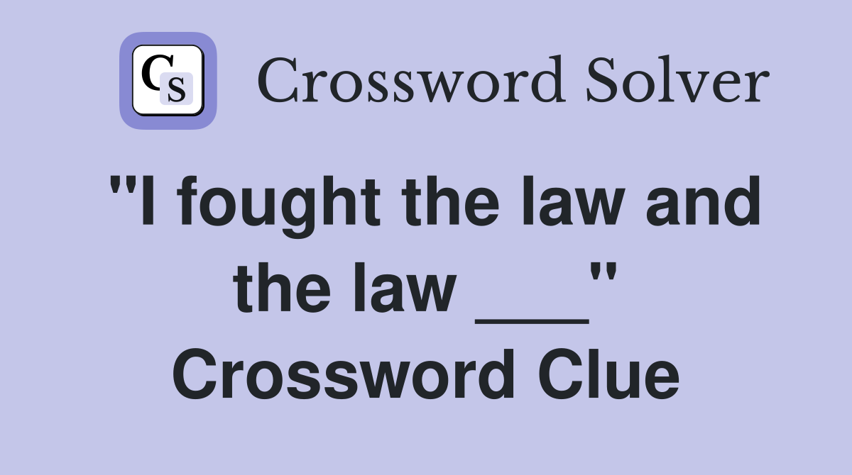 "I fought the law and the law ___" Crossword Clue