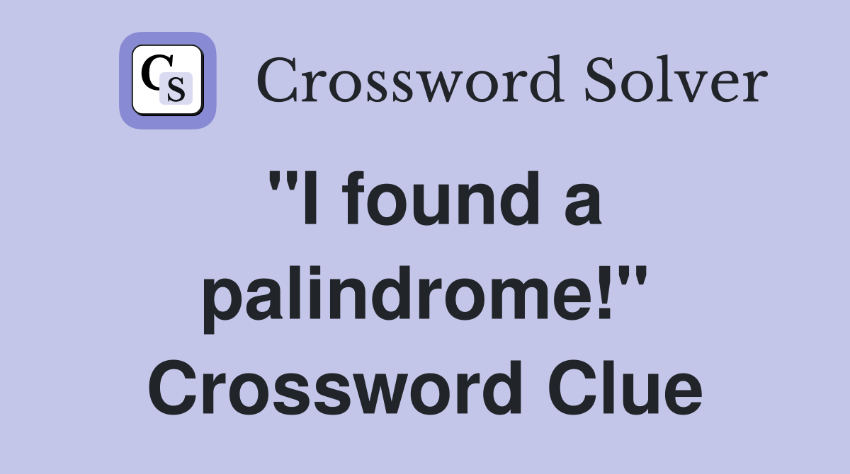 "I found a palindrome!" Crossword Clue