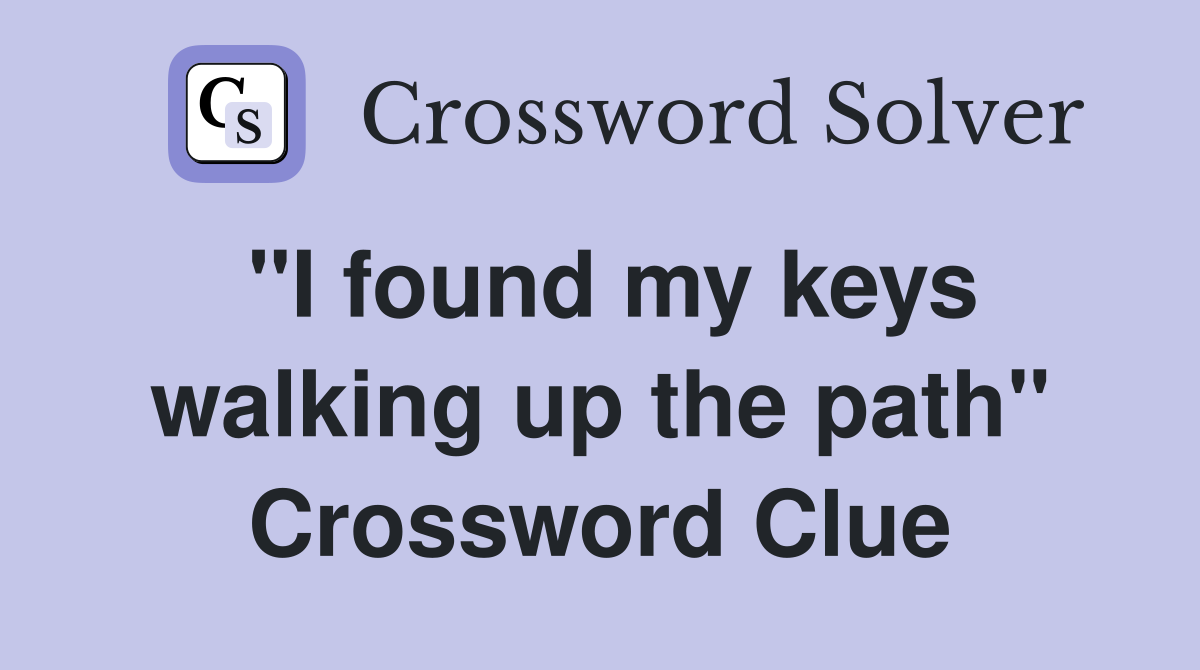 "I found my keys walking up the path" Crossword Clue