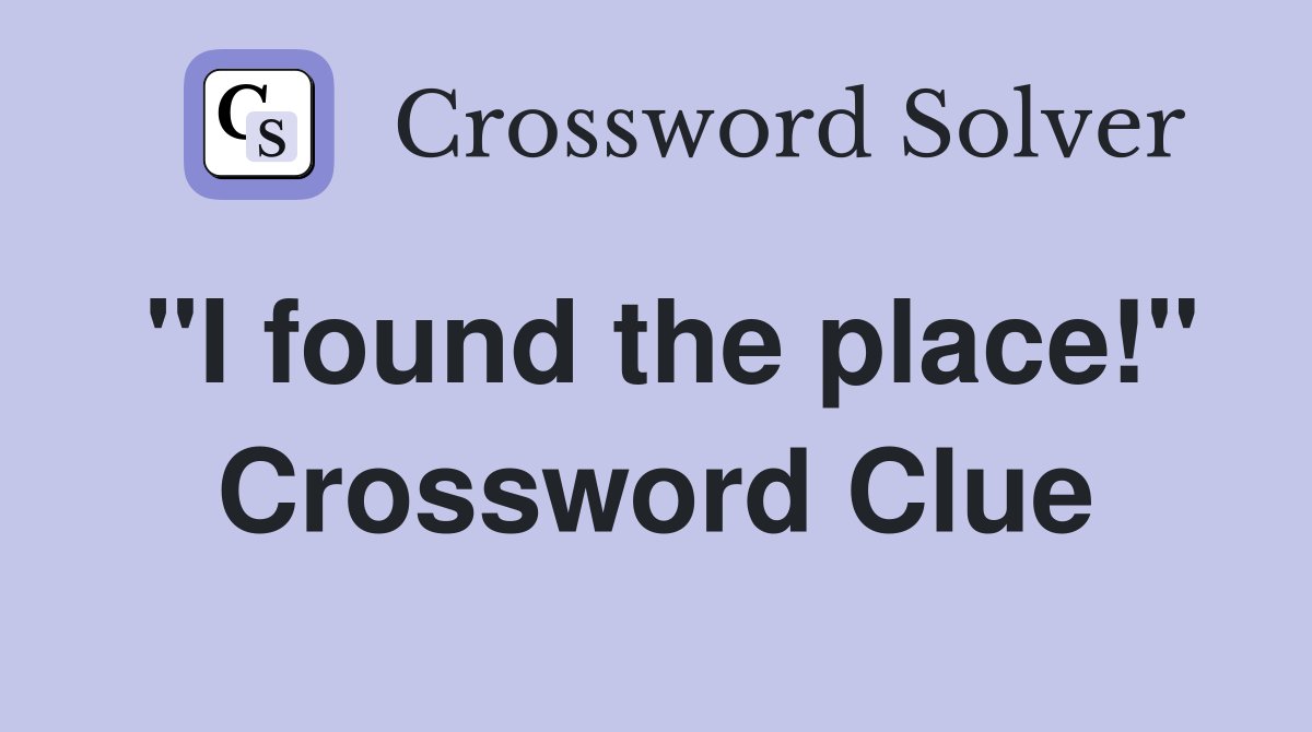 "I found the place!" Crossword Clue
