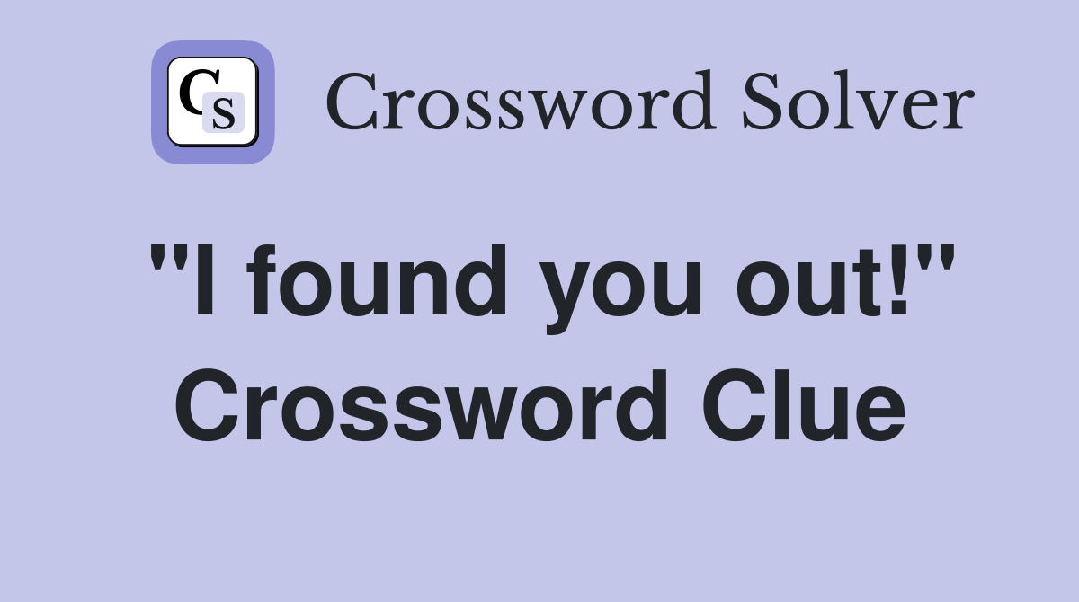 "I found you out!" Crossword Clue