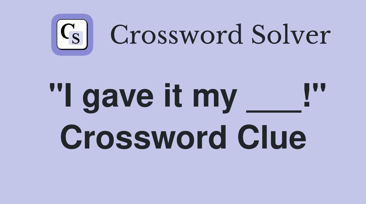 "I gave it my ___!" Crossword Clue