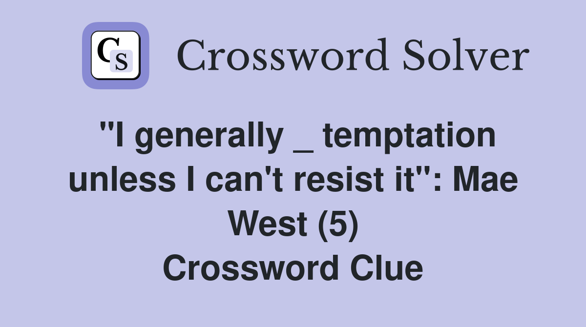 "I generally _ temptation unless I can't resist it": Mae West (5) Crossword Clue