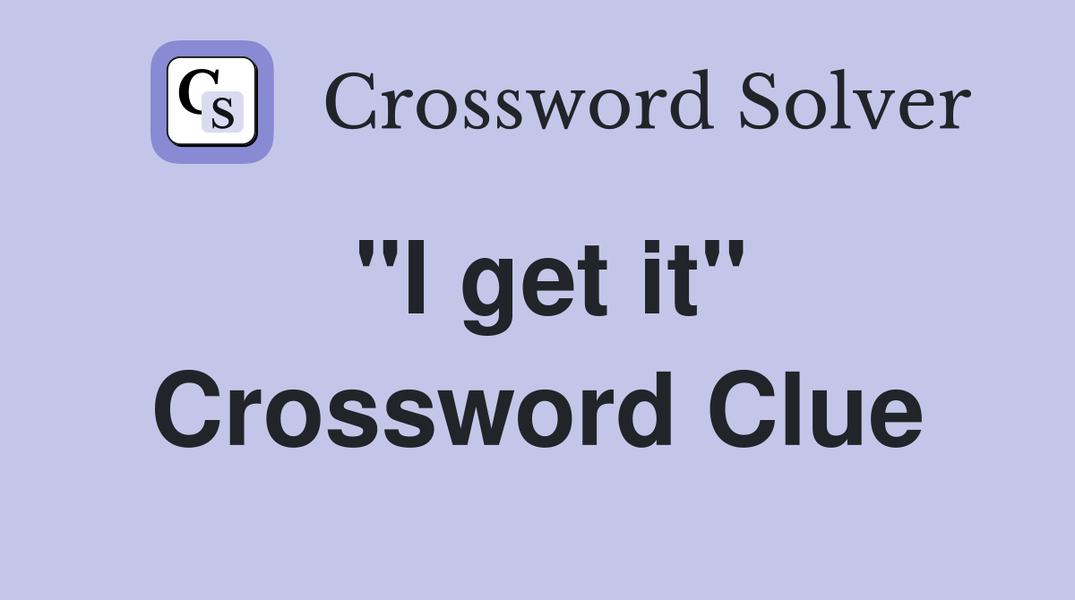 "I get it" Crossword Clue