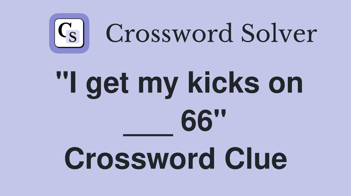 "I get my kicks on ___ 66" Crossword Clue