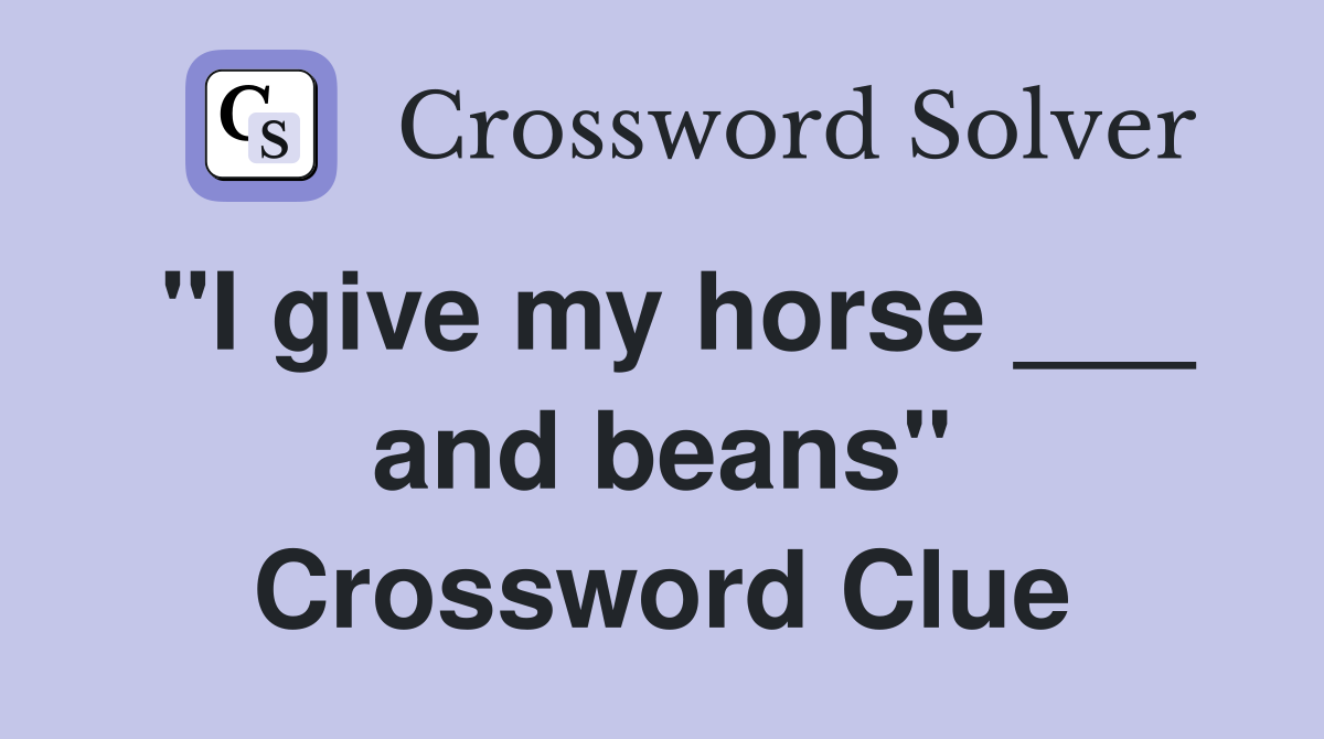 "I give my horse ___ and beans" Crossword Clue