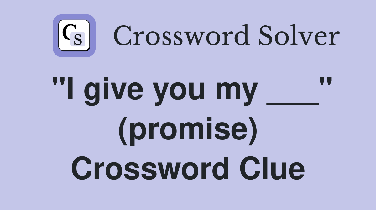 "I give you my ___" (promise) Crossword Clue