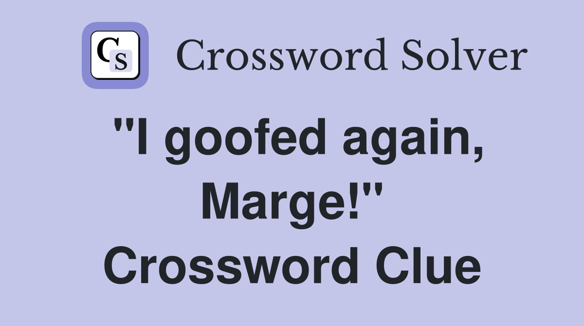 "I goofed again, Marge!" Crossword Clue