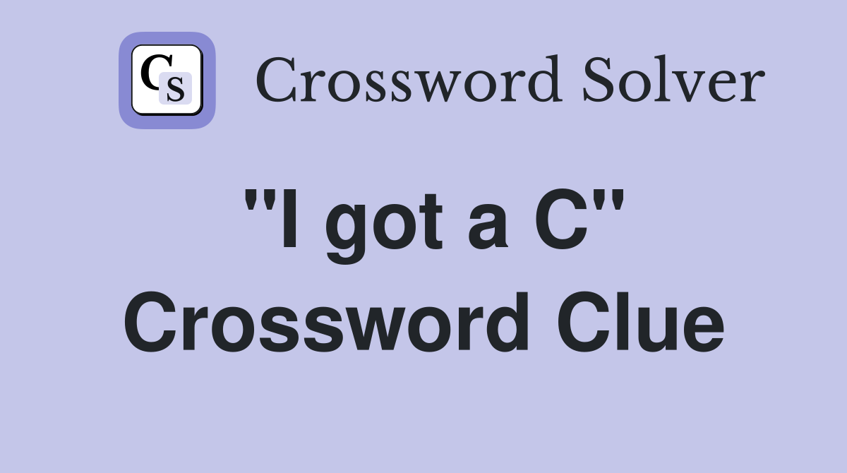 "I got a C" Crossword Clue
