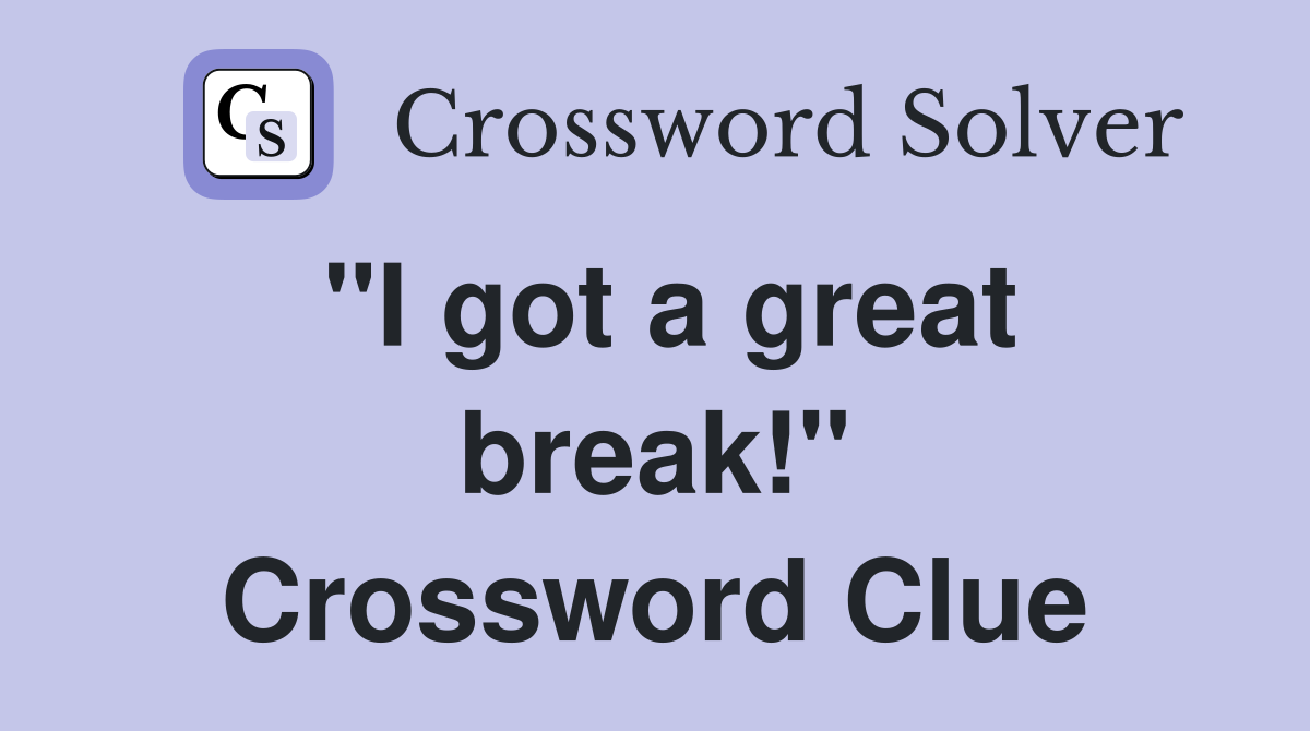 "I got a great break!" Crossword Clue