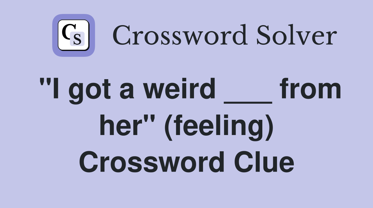"I got a weird ___ from her" (feeling) Crossword Clue