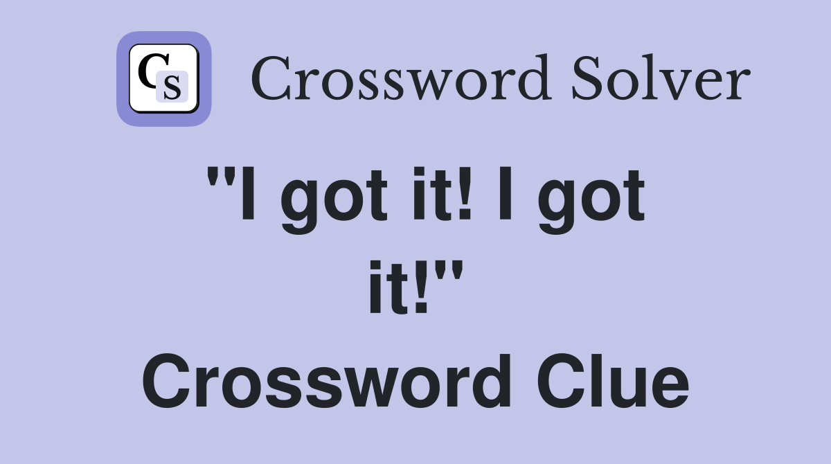 "I got it! I got it!" Crossword Clue