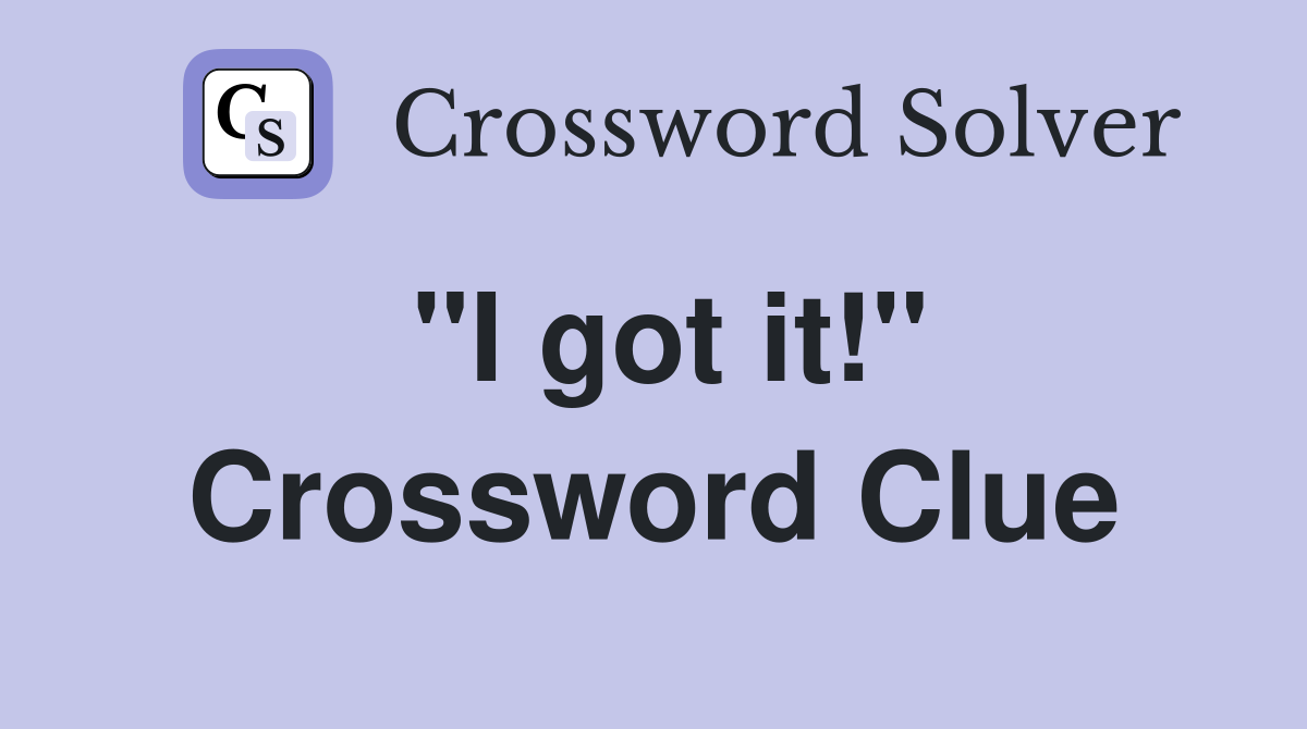 "I got it!" Crossword Clue