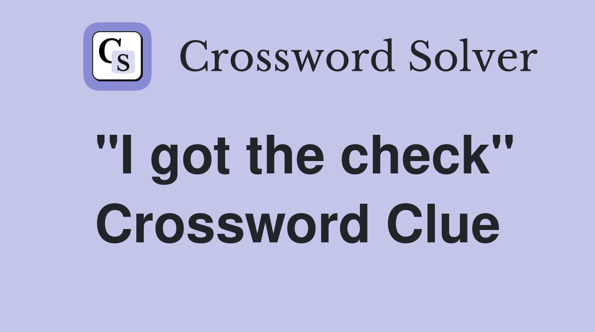 "I got the check" Crossword Clue
