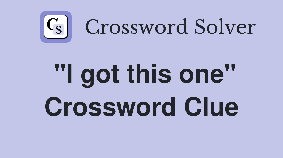 "I got this one" Crossword Clue