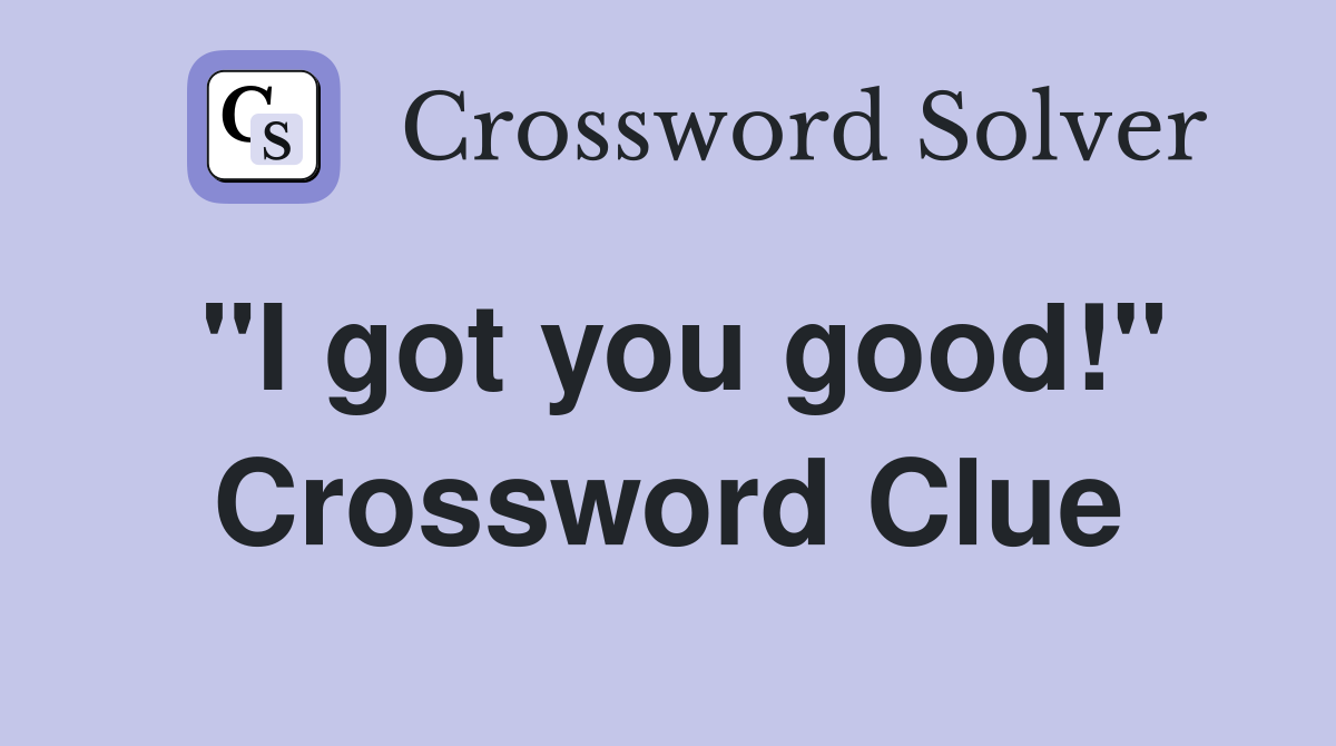"I got you good!" Crossword Clue