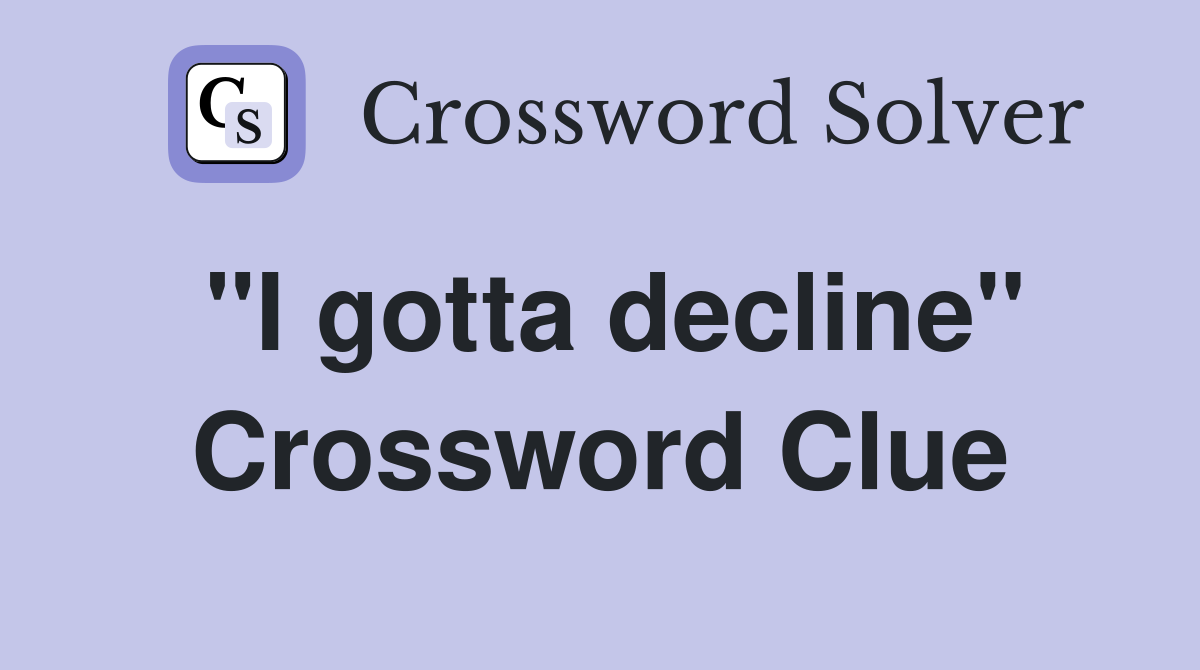 "I gotta decline" Crossword Clue