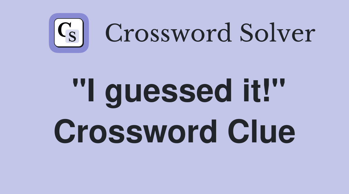 "I guessed it!" Crossword Clue