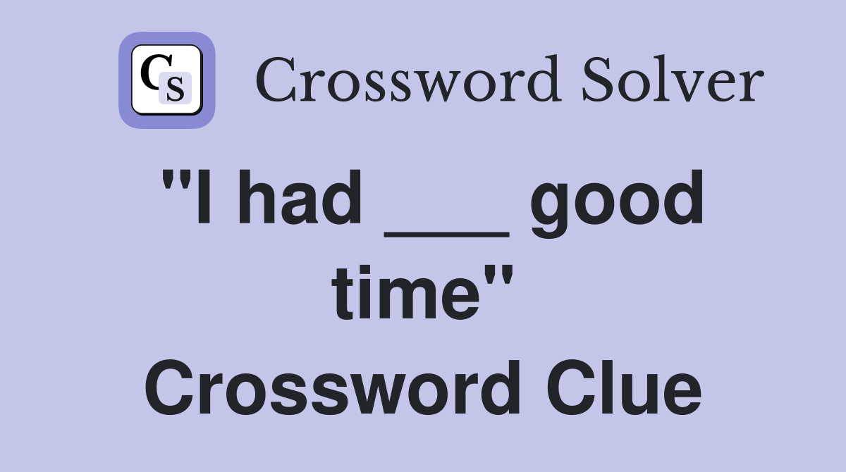 "I had ___ good time" Crossword Clue