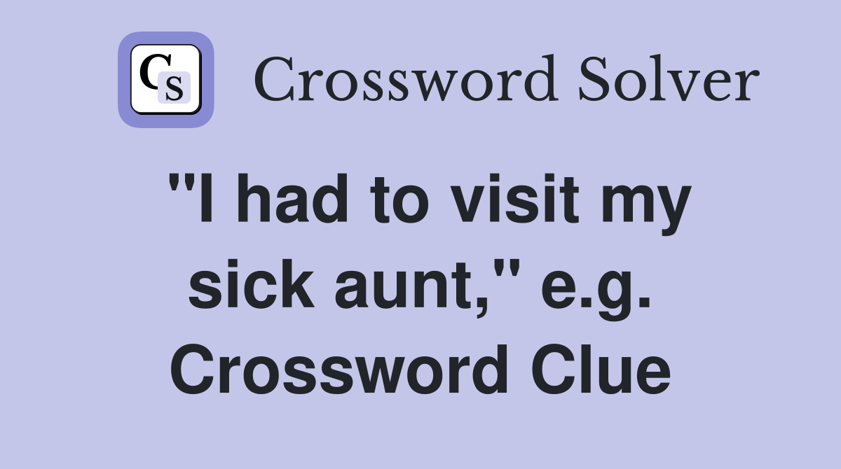 "I had to visit my sick aunt," e.g. Crossword Clue