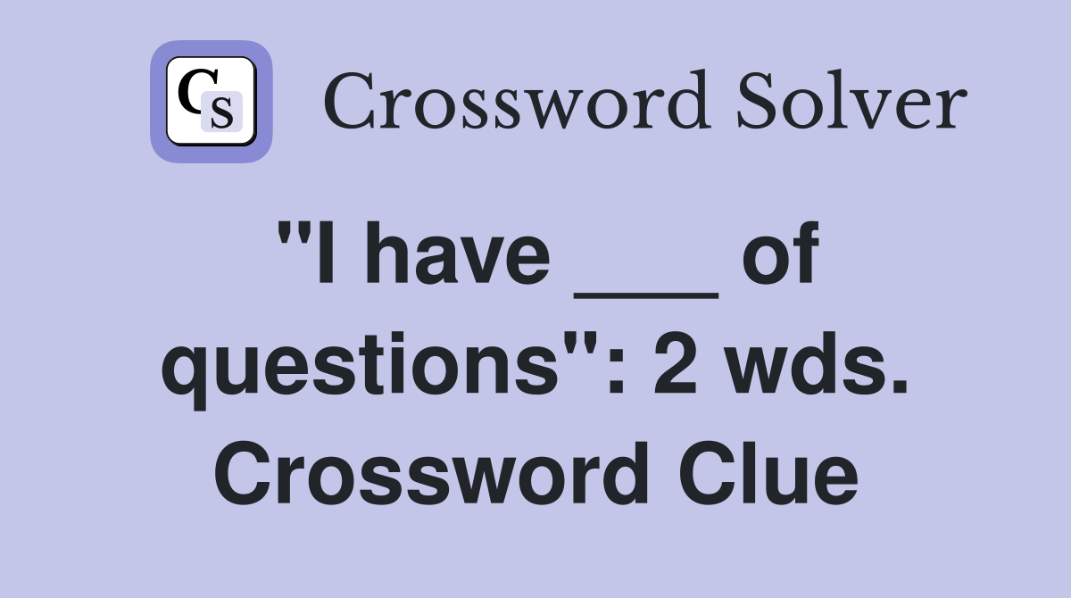 "I have ___ of questions": 2 wds. Crossword Clue