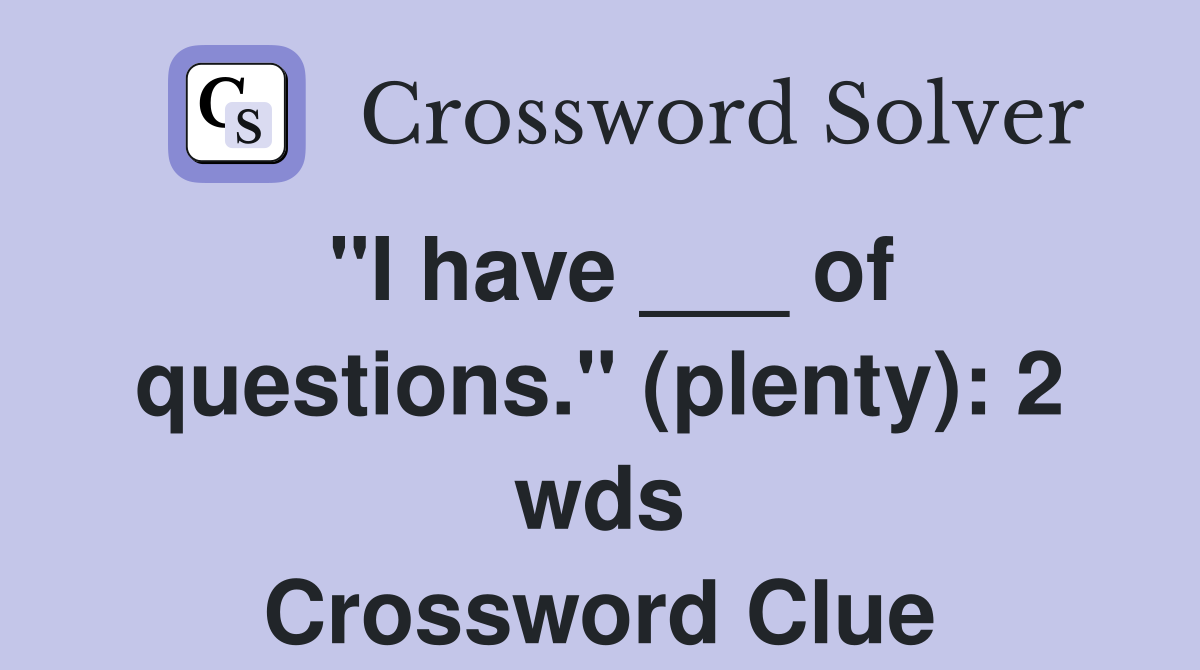 "I have ___ of questions." (plenty): 2 wds Crossword Clue