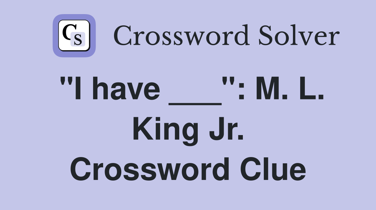 "I have ___": M. L. King Jr. Crossword Clue