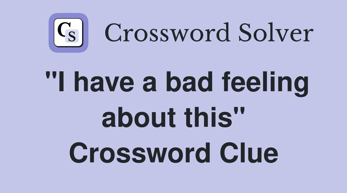 "I have a bad feeling about this" Crossword Clue