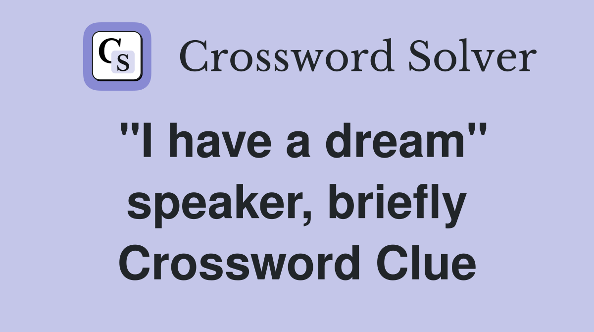 "I have a dream" speaker, briefly Crossword Clue