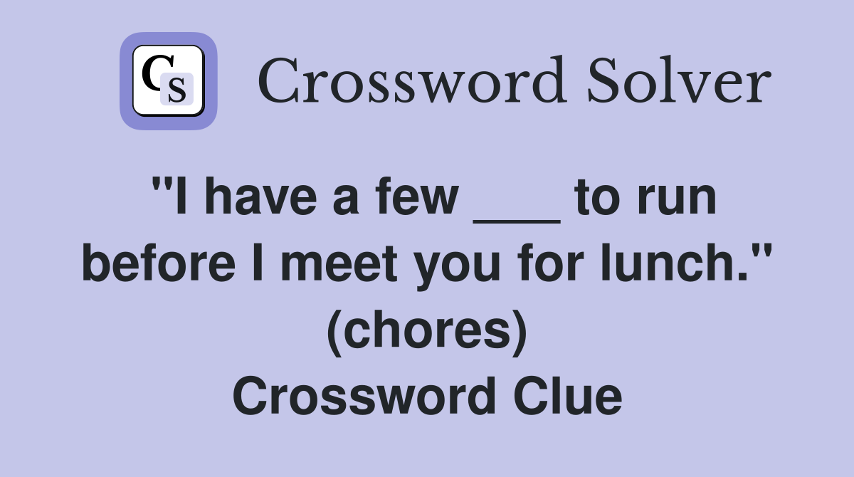 "I have a few ___ to run before I meet you for lunch." (chores) Crossword Clue