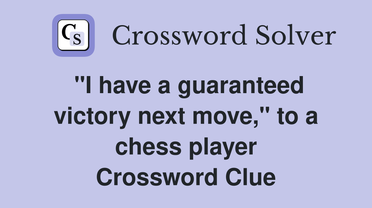 "I have a guaranteed victory next move," to a chess player Crossword Clue
