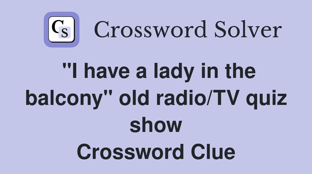 "I have a lady in the balcony" old radio/TV quiz show Crossword Clue