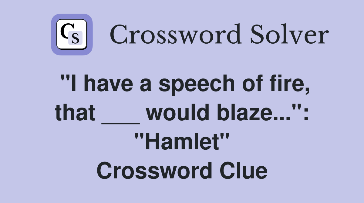 "I have a speech of fire, that ___ would blaze...": "Hamlet" Crossword Clue