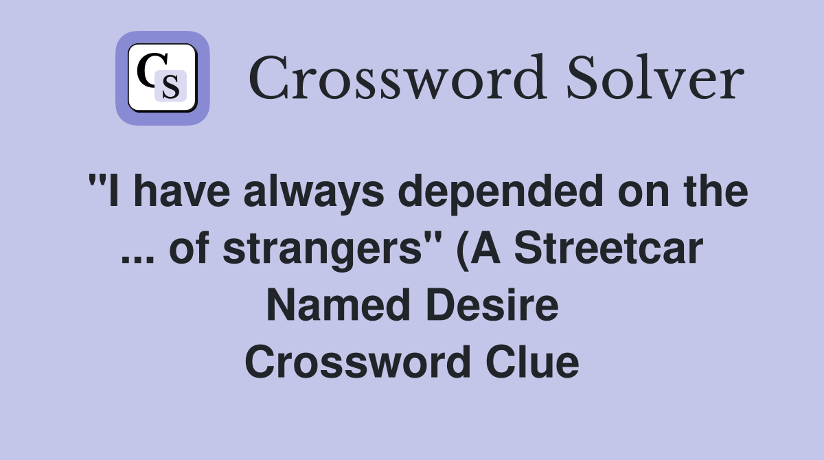 quot I have always depended on the of strangers quot (A Streetcar Named quot I have always depended on the of strangers quot (A Streetcar Named
