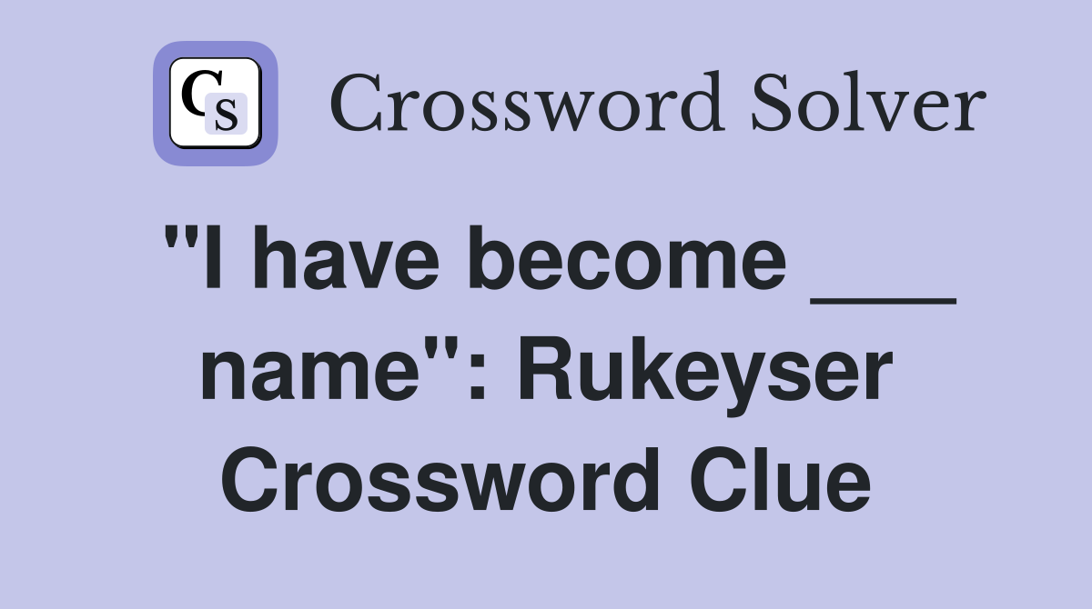 "I have become ___ name": Rukeyser Crossword Clue
