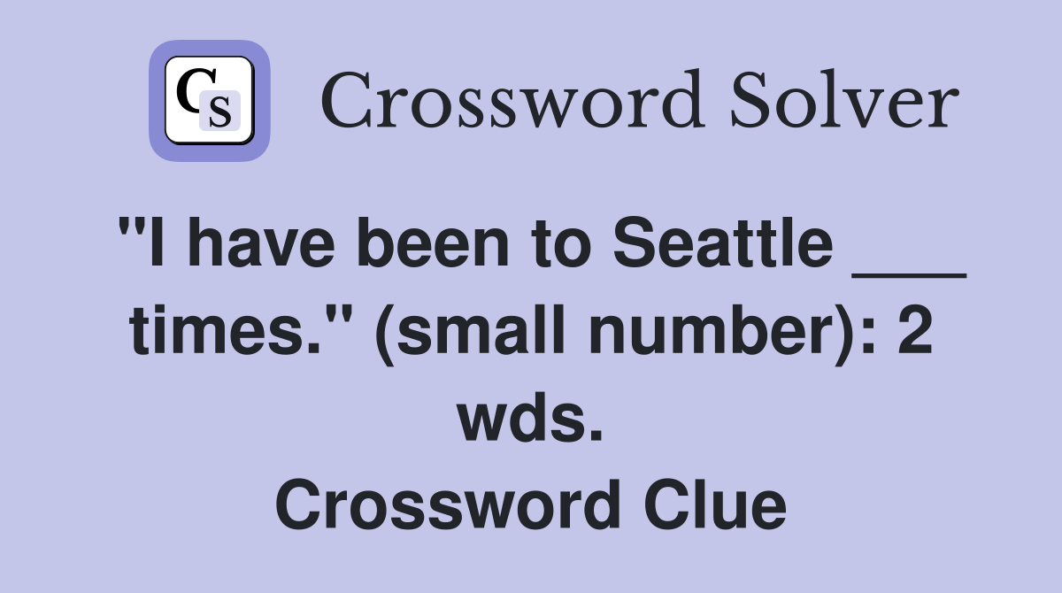 "I have been to Seattle ___ times." (small number): 2 wds. Crossword Clue