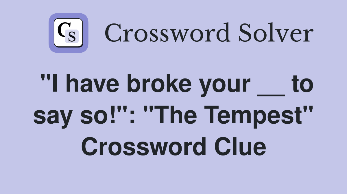 "I have broke your __ to say so!": "The Tempest" Crossword Clue