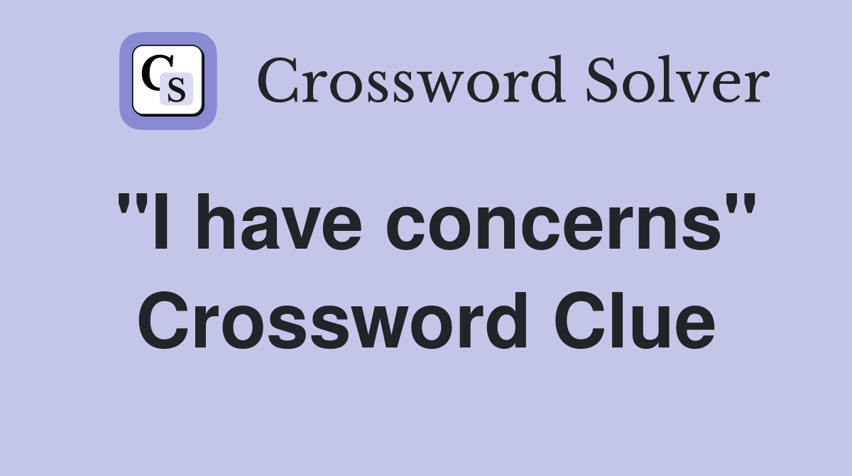 "I have concerns" Crossword Clue