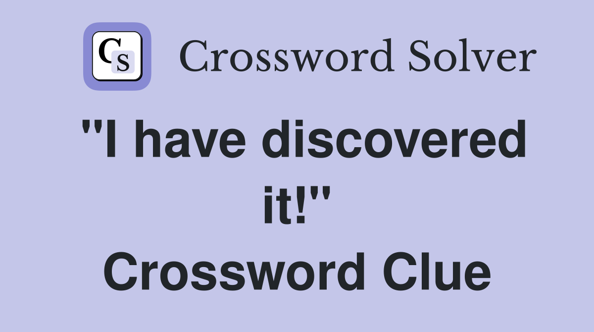 "I have discovered it!" Crossword Clue