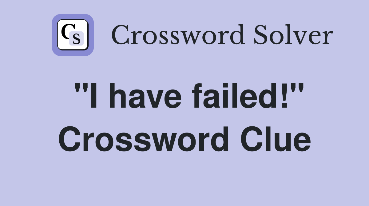 "I have failed!" Crossword Clue