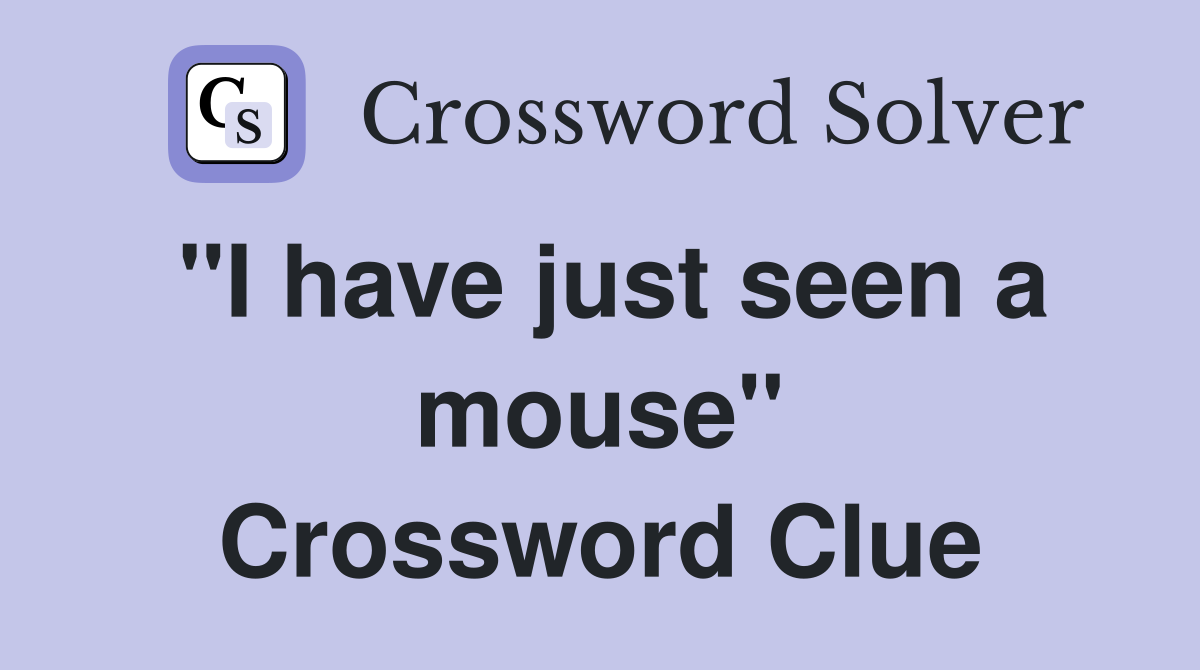 "I have just seen a mouse" Crossword Clue