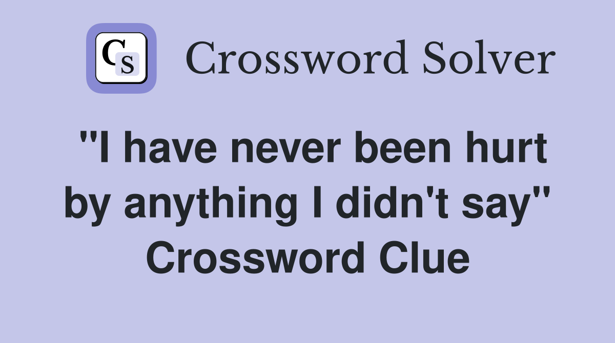 "I have never been hurt by anything I didn't say" Crossword Clue